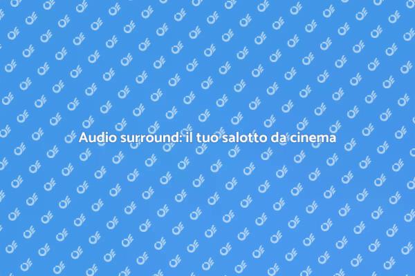 Trasforma il tuo salotto con l'audio surround