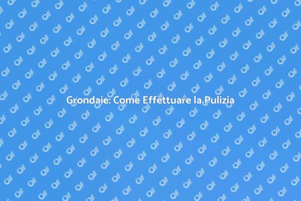 Manutenzione Grondaie: Perché è Cruciale