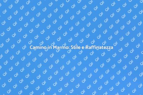Camino in Marmo: Eleganza Tradizionale