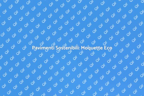 Comfort e Sostenibilità nella Moquette