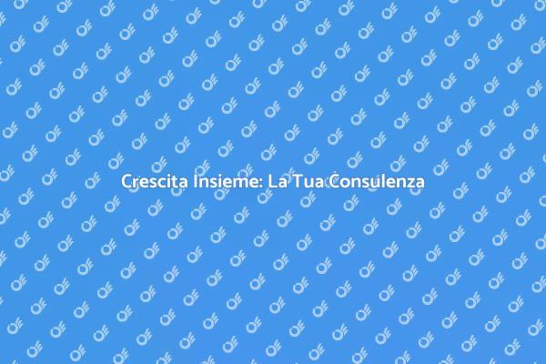 Consulenza: Il Tuo Percorso di Crescita