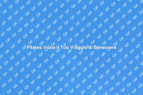 Pilates: Scopri i Suoi Benefici