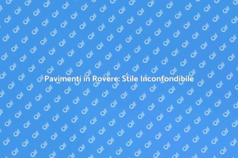 Pavimento in Rovere: Eleganza e Durabilità