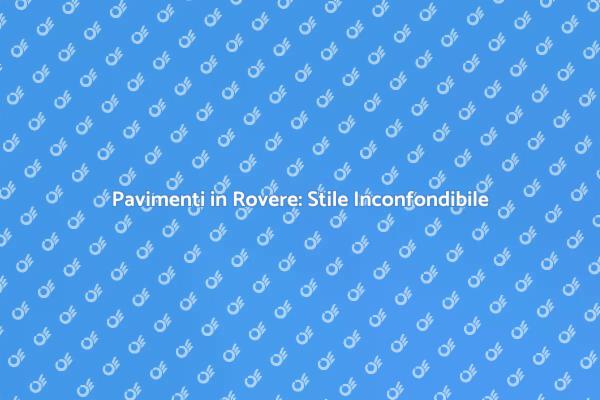 Rovere: La Scelta Perfetta per Casa