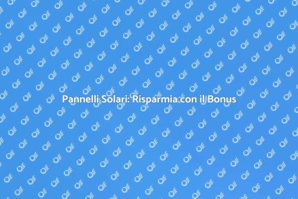 Risparmia con Pannelli Solari e Bonus 110%