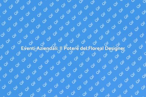 Floreal Designer per Eventi Aziendali