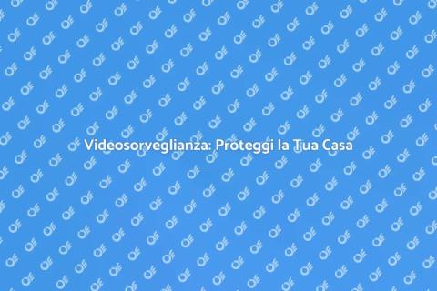 Videosorveglianza: Sicurezza e Tecnologia