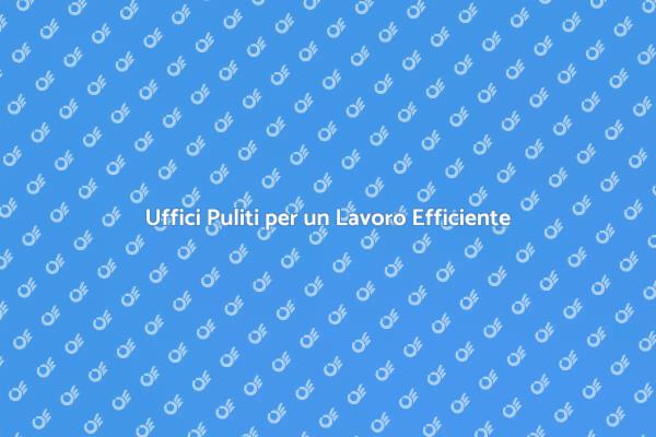 Migliora i Tuoi Uffici con Igienizzazione