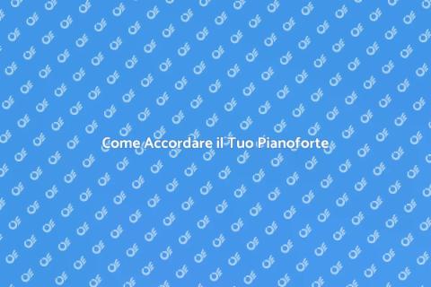 Accordare il Pianoforte: Guida Pratica
