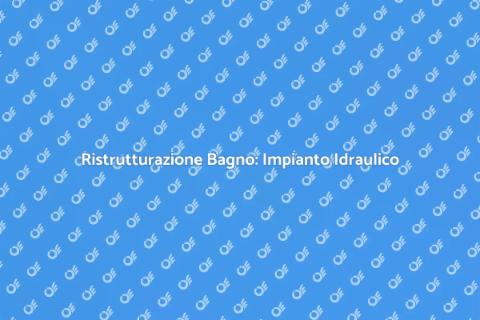 Impianto Idraulico: Guida per il Bagno