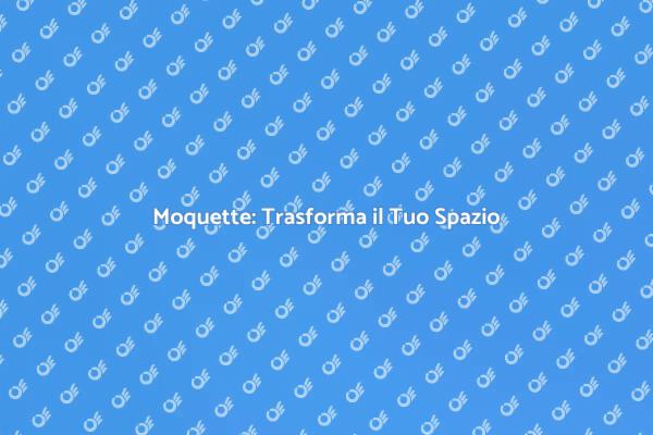 La Moquette: Comfort e Design per Te