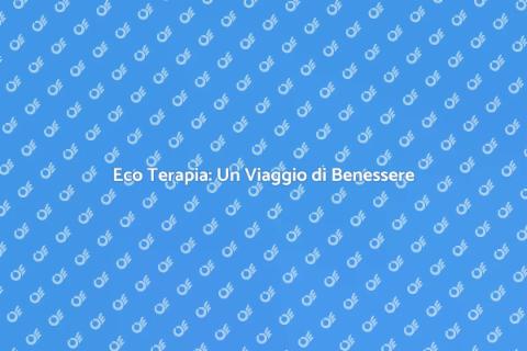 Eco Terapia: Benessere e Natura