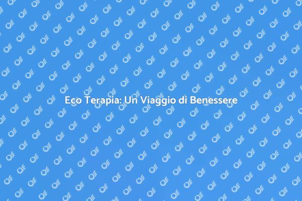Scopri i Benefici dell'Eco Terapia