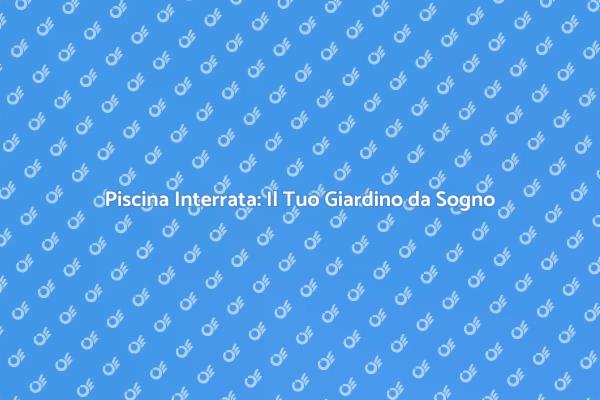 Trasforma il Tuo Giardino con una Piscina