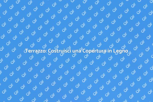 Rinnova il Tuo Terrazzo con una Copertura