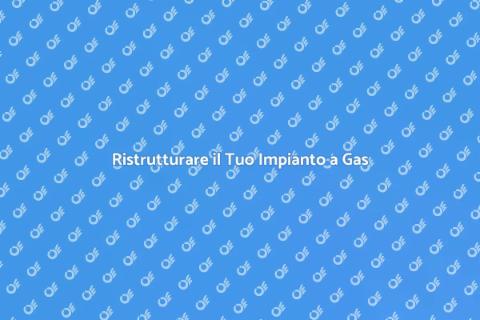 Impianto a Gas: Installazione e Rifacimento