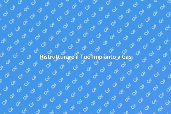 Rinnova il Tuo Impianto a Gas Oggi!