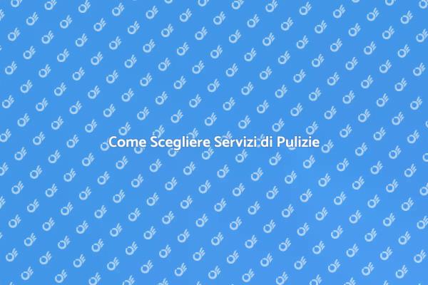Scegliere i Giusti Servizi di Pulizie
