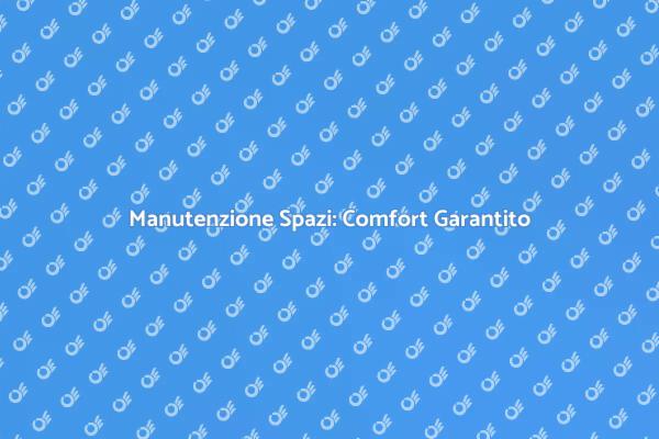 Manutenzione: Il Segreto per Ambienti Perfetti