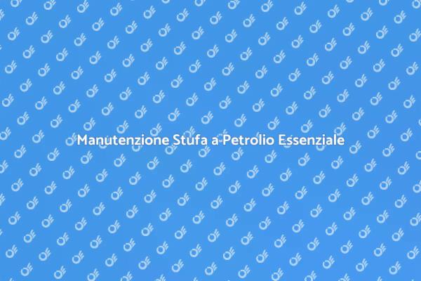 Come Mantenere la Tua Stufa a Petrolio