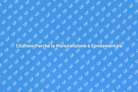 Manutenzione Citofoni: Importanza e Vantaggi