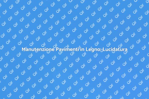 Lucidatura Pavimenti: Valorizza il Tuo Legno