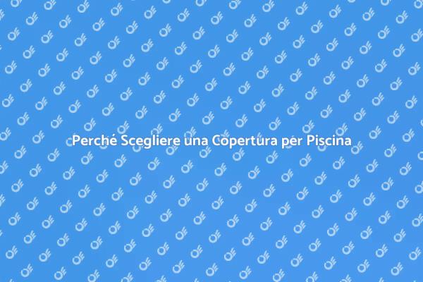 Coperture per Piscina: Scelte Intelligenti