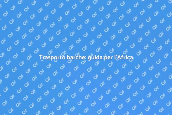 Guida al trasporto di barche in Africa