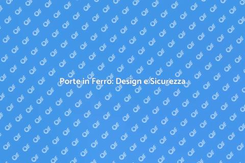 Porte in Ferro: Eleganza e Sicurezza