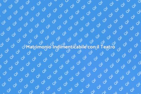 Teatro per Matrimonio: Magia Unica
