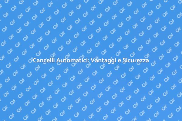 Cancelli Automatici per la Tua Sicurezza