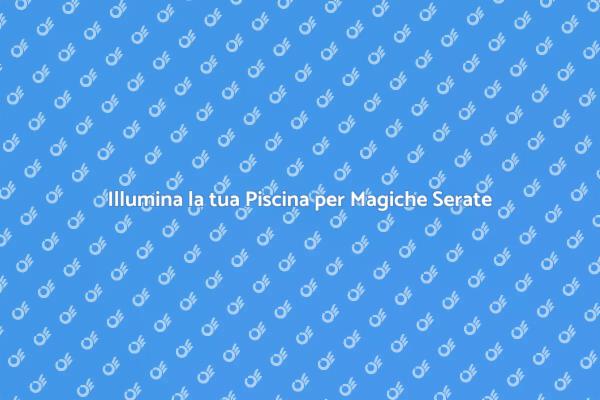 Illumina la tua Piscina con Stile