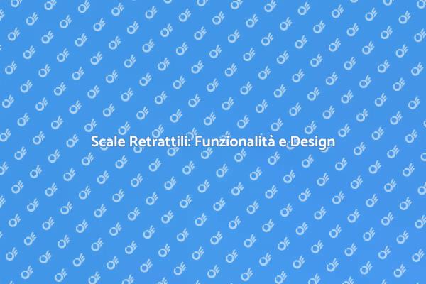 Scale Retrattili: La Soluzione Ideale