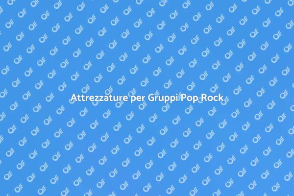 Attrezzature Ideali per Pop Rock