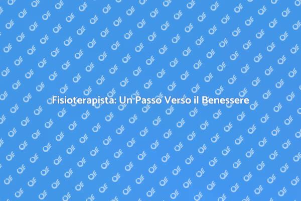 Il Ruolo Cruciale del Fisioterapista