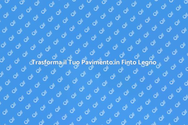 Rinnova il Tuo Pavimento in Finto Legno