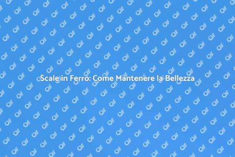 Manutenzione Scale in Ferro: Guida Essenziale