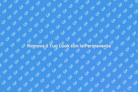Fare la Permanente: Stile e Comfort