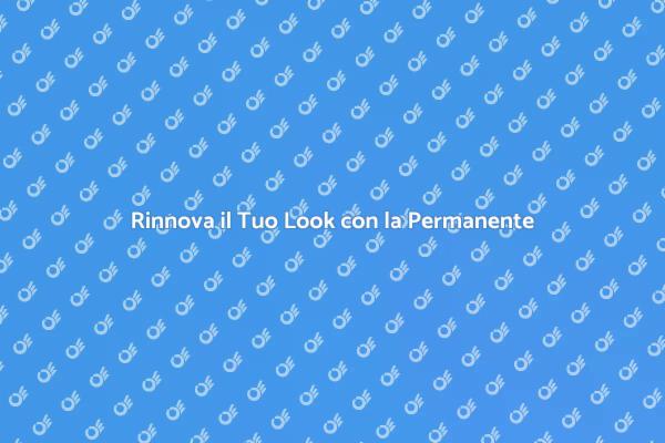 Trasforma il Tuo Look con la Permanente