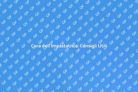 Manutenzione Impastatrice: Guida Pratica