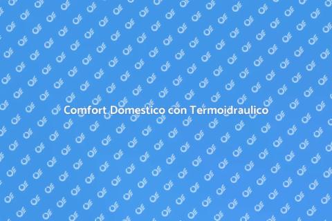 Termoidraulico per Caldaie: Comfort Domestico