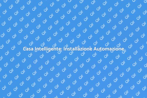 Casa Smart: Installazione Automazione