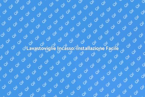 Installazione Lavastoviglie ad Incasso