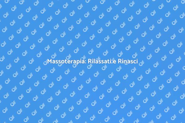 Massoterapia: Un Percorso di Benessere