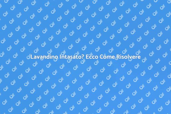 Risolvi il Problema del Lavandino Intasato