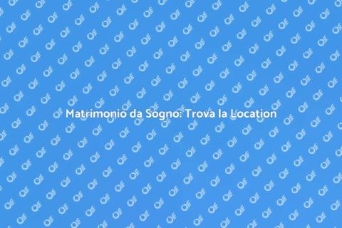 Location Matrimonio da Sogno