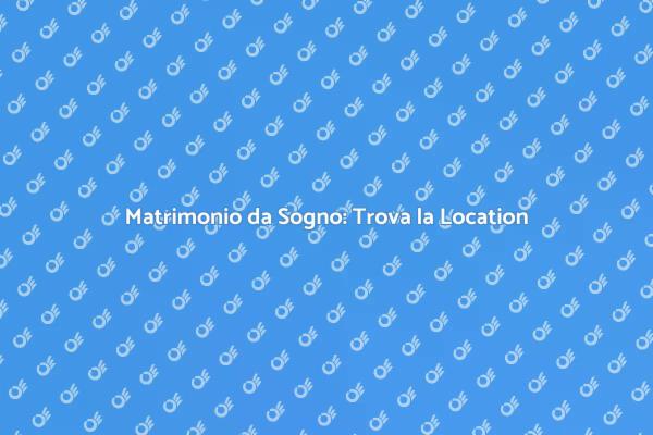 La Location Ideale per il Tuo Matrimonio