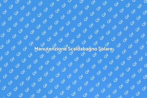Manutenzione Scaldabagno Solare