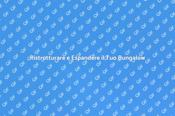 Trasforma il tuo Bungalow: Espansione Efficace