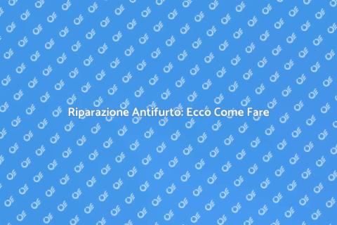 Riparare un Antifurto: Guida Pratica